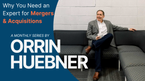 Why You Need a Mergers and Acquisitions Expert with Orrin Huebner