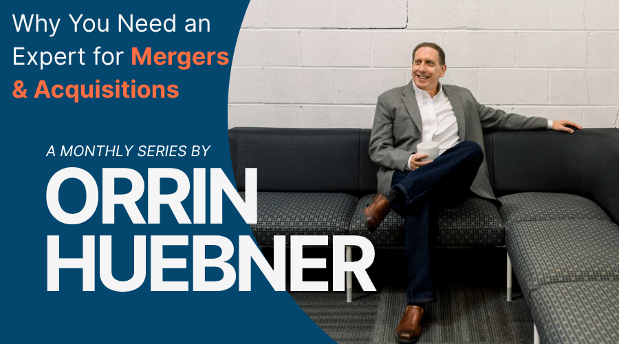 Why You Need a Mergers and Acquisitions Expert with Orrin Huebner
