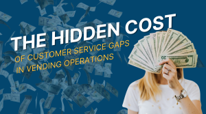 The Hidden Cost of Customer Service Gaps in Vending Operations