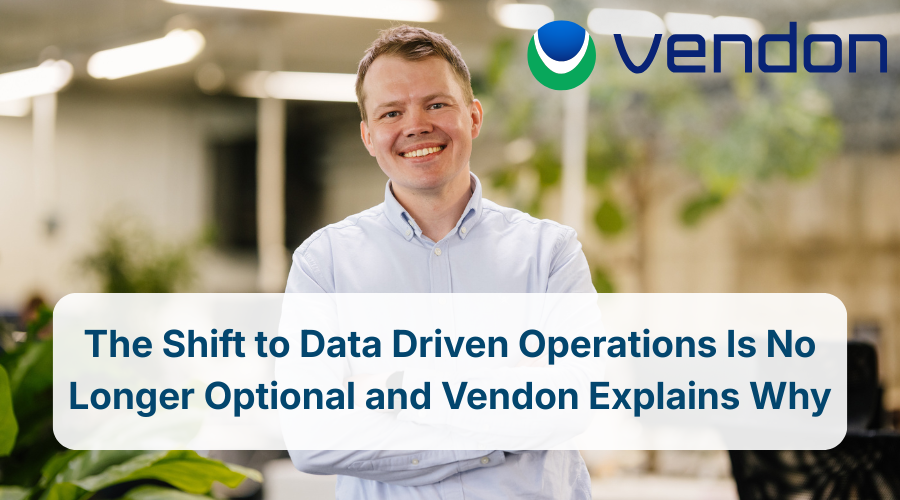 The Shift to Data Driven Operations Is No Longer Optional and Vendon Explains Why