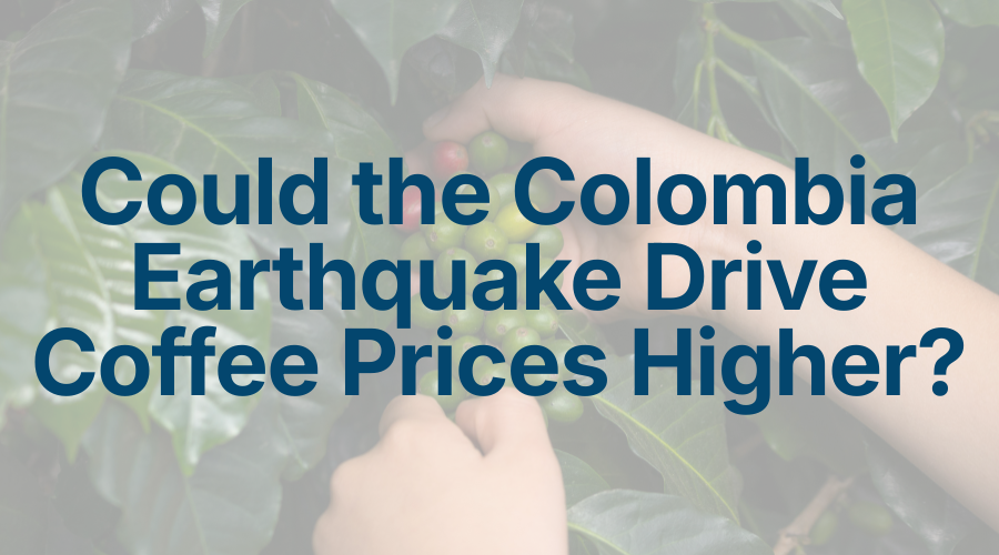 Could the Colombia Earthquake Drive Coffee Prices Higher?